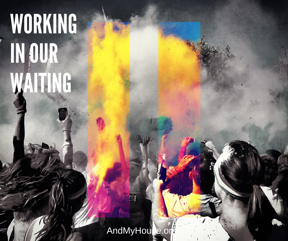 Working In Our&nbsp;Waiting