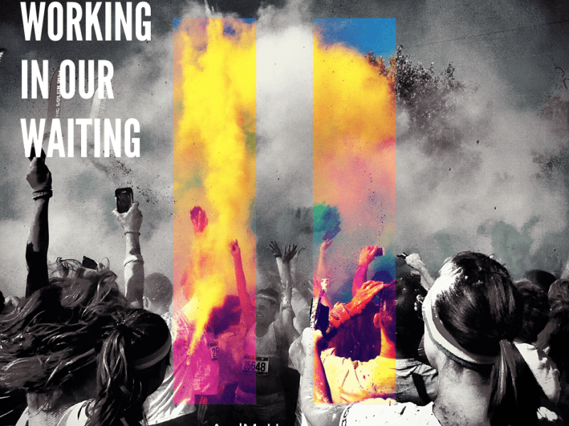Working In Our&nbsp;Waiting